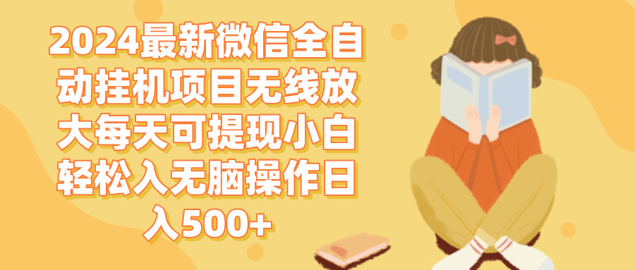 （12999期）2024微信全自动挂机项目无线放大每天可提现小白轻松入无脑操作日入500+-副业项目资源网