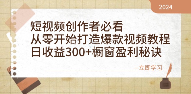 （12968期）短视频创作者必看：从零开始打造爆款视频教程，日收益300+橱窗盈利秘诀-副业项目资源网