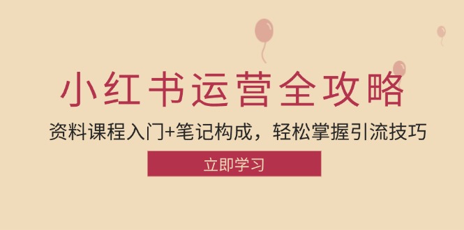 （12928期）小红书运营引流全攻略：资料课程入门+笔记构成，轻松掌握引流技巧-副业项目资源网