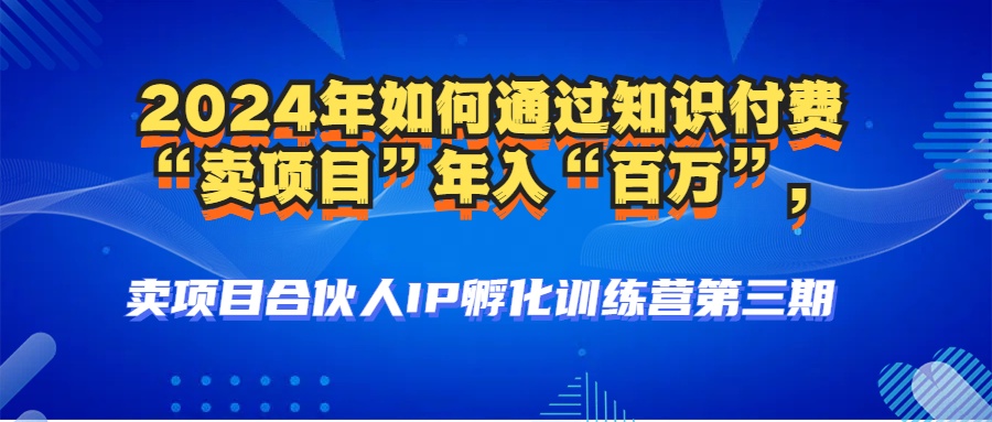 （12877期）2024年普通人如何通过知识付费“卖项目”年入“百万”人设搭建-黑科技…-副业项目资源网