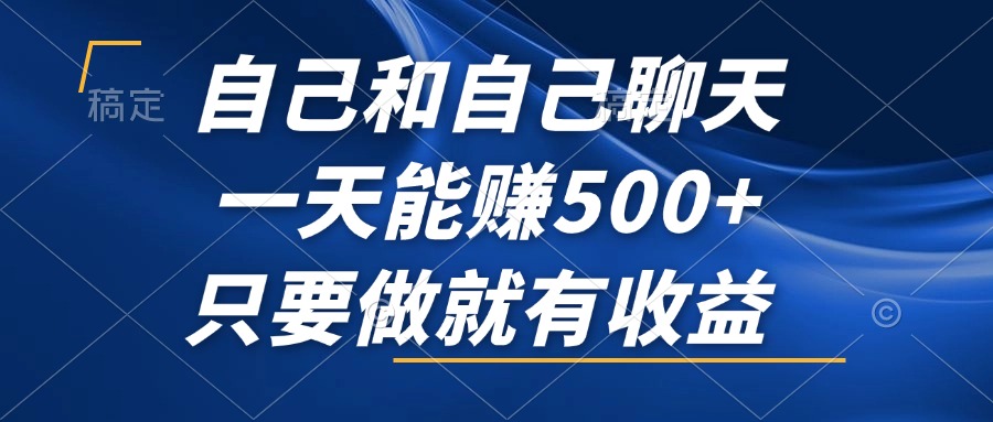 （12865期）自己和自己聊天，一天能赚500+，只要做就有收益，不可错过的风口项目！-副业项目资源网