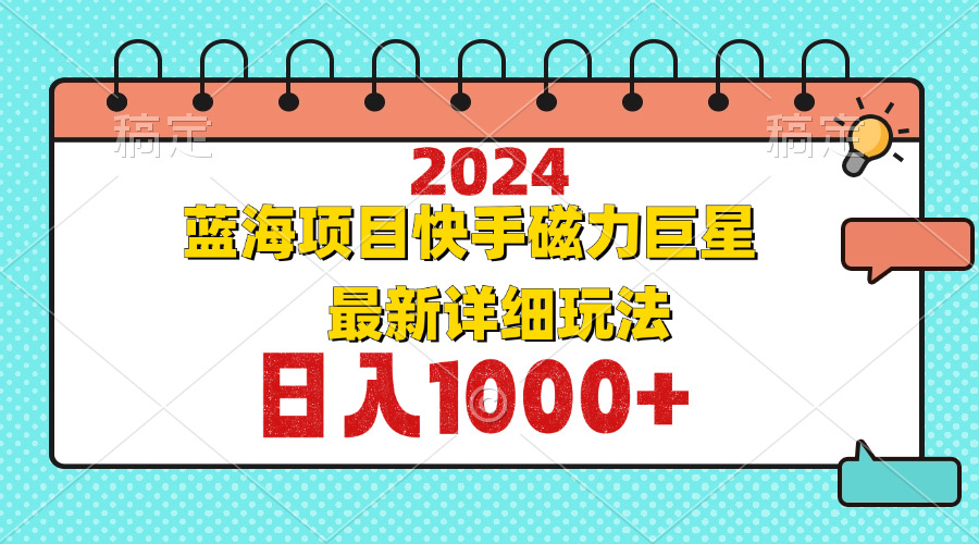 （12828期）2024最新蓝海项目快手磁力巨星最新最详细玩法-副业项目资源网