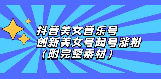 （12815期）抖音美女音乐号，创新美女号起号涨粉（附完整素材）-副业项目资源网