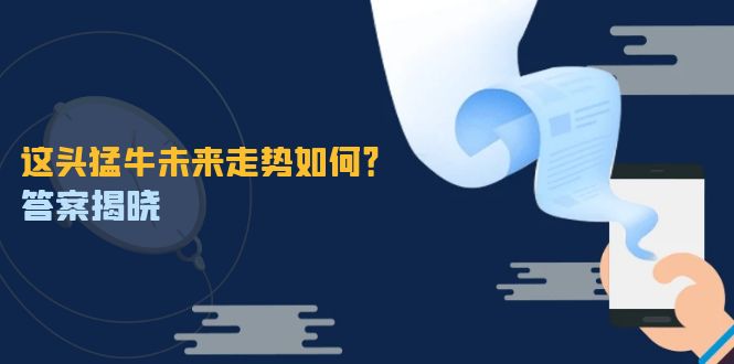 （12803期）这头猛牛未来走势如何？答案揭晓，特殊行情下曙光乍现，紧握千载难逢机会-副业项目资源网