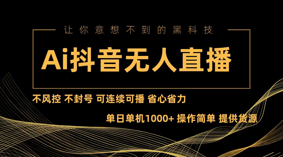 （13020期）Ai抖音无人直播项目：不风控，不封号，可连续可播，省心省力-副业项目资源网