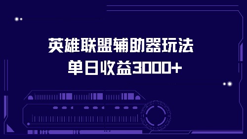 （13031期）英雄联盟辅助器玩法单日收益3000+-副业项目资源网