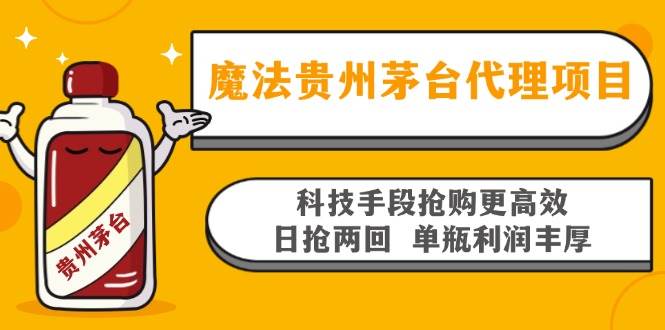 （13165期）魔法贵州茅台代理项目，科技手段抢购更高效，日抢两回单瓶利润丰厚，回…-副业项目资源网