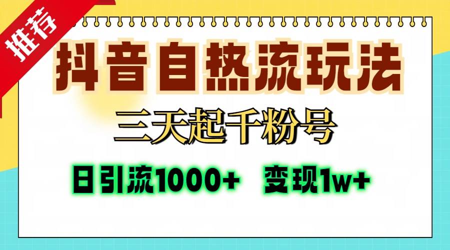 （13239期）抖音自热流打法，三天起千粉号，单视频十万播放量，日引精准粉1000+，…-副业项目资源网