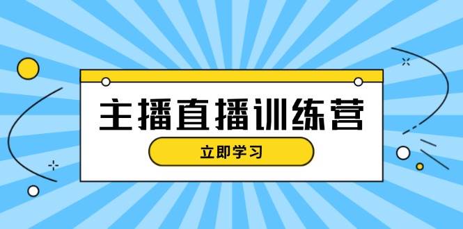 （13241期）主播直播特训营：抖音直播间运营知识+开播准备+流量考核，轻松上手-副业项目资源网