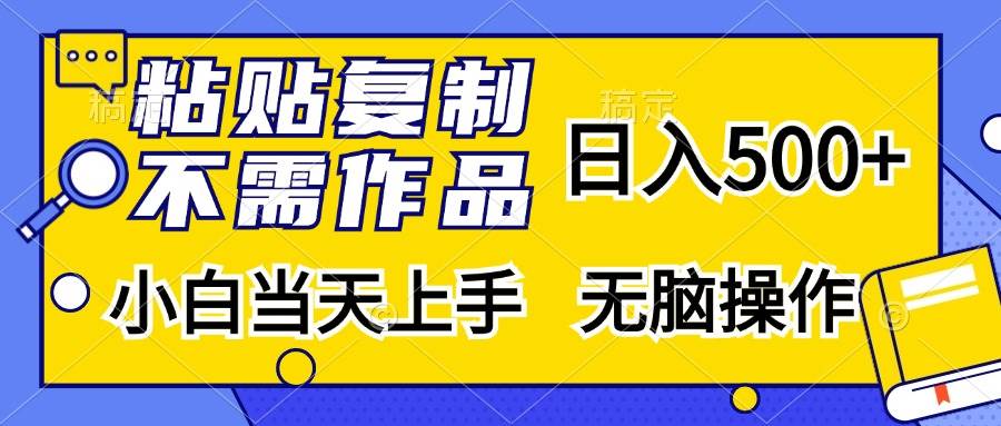 （13242期）粘贴复制，无需作品，日入500+，小白当天上手，无脑操作-副业项目资源网