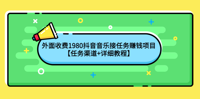 （4043期）外面收费1980抖音音乐接任务赚钱项目【任务渠道+详细教程】-副业库