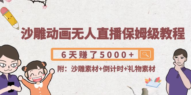 （4089期）沙雕动画无人直播保姆级教程：6天赚了5000+(附沙雕素材+倒计时+礼物素材)-副业库