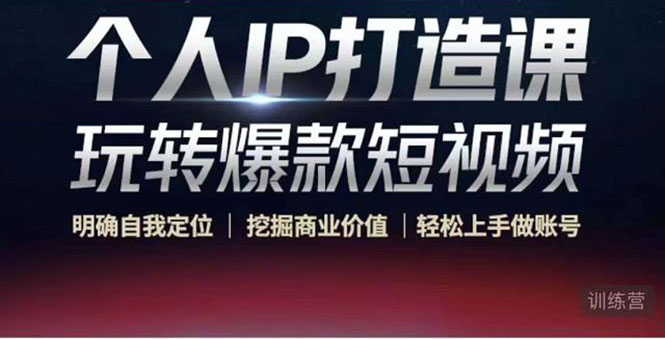 （4135期）个人IP打造课-玩转爆款短视频，明确自我定位|挖掘商业价值|轻松上手做账号-副业库
