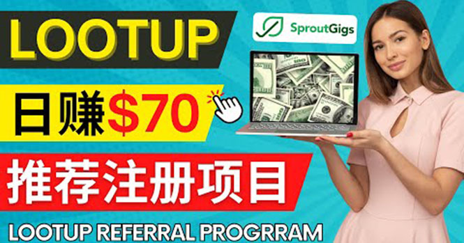 （4211期）Lootup Referral推荐项目，通过sproutgigs发布推荐注册任务 日赚70美元佣金-副业库