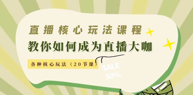 （4199期）直播核心玩法：教你如何成为直播大咖，各种核心玩法（20节课）-副业库