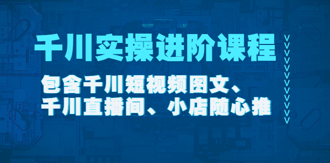（4239期）千川实操进阶课程（11月更新）包含千川短视频图文、千川直播间、小店随心推-副业库