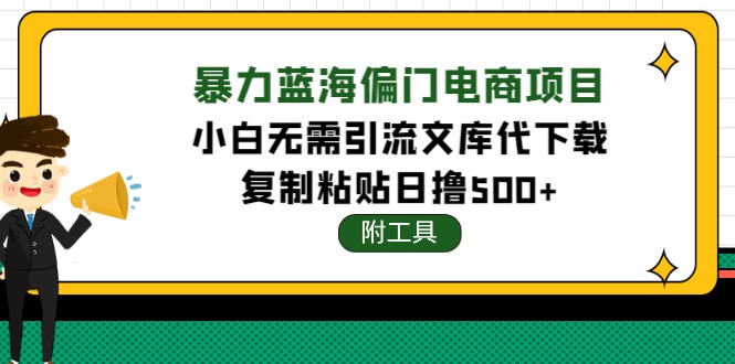 （4289期）稳定蓝海文库代下载项目，小白无需引流暴力撸金日入1000+（附带工具）-副业库