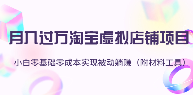（4398期）月入过万淘宝虚拟店铺项目，小白零基础零成本实现被动躺赚（附材料工具）-副业库