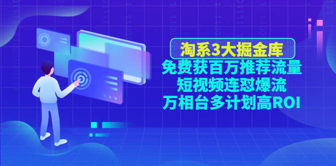 （4527期）淘系3大掘金库：免费获百万推荐流量+短视频连怼爆流+万相台多计划高ROI-副业库