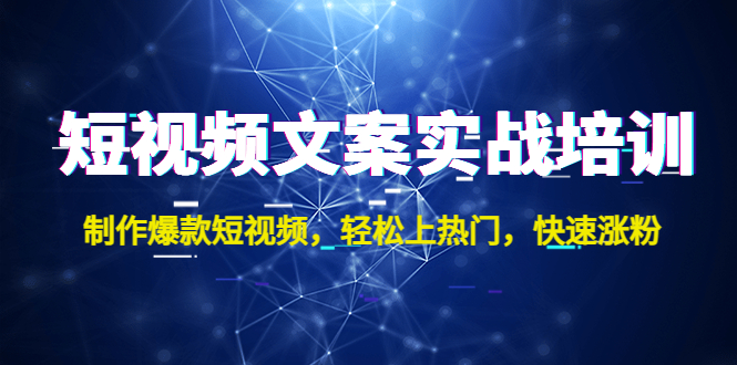 （4670期）短视频文案实战培训：制作爆款短视频，轻松上热门，快速涨粉！-副业库