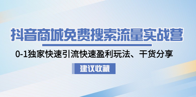 （4779期）抖音商城免费搜索流量实战营：0-1独家快速引流快速盈利玩法、干货分享-副业库