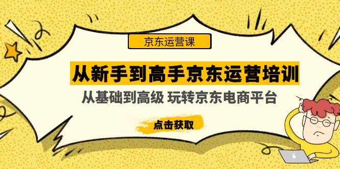 （4792期）从新手到高手京东运营培训：从基础到高级 玩转京东电商平台(无中创水印)-副业库