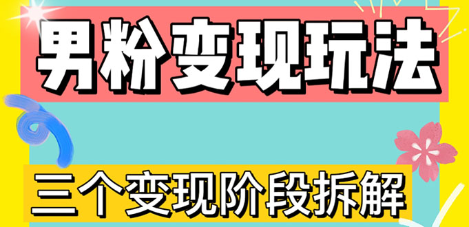 （4808期）0-1快速了解男粉变现三种模式【4.0高阶玩法】直播挂课，蓝海玩法-副业库