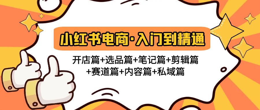 （4905期）小红书电商入门到精通 开店篇+选品篇+笔记篇+剪辑篇+赛道篇+内容篇+私域篇-副业库