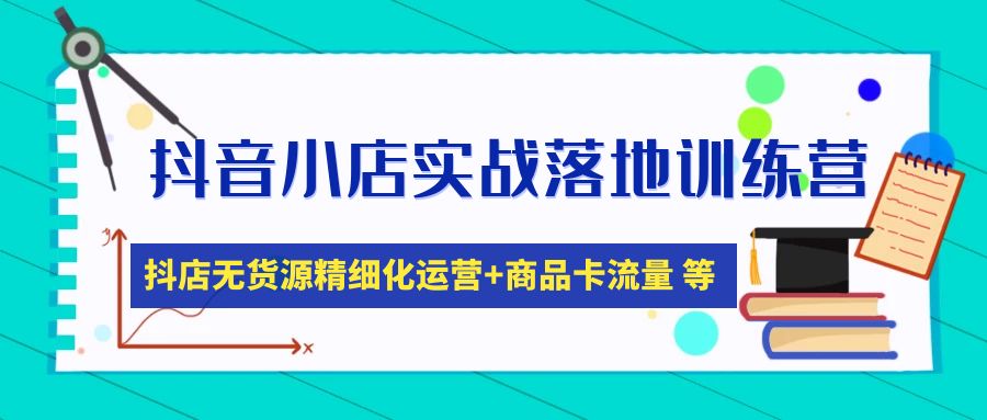 （4959期）抖音小店实战落地训练营：抖店无货源精细化运营，商品卡流量等等（22节）-副业库