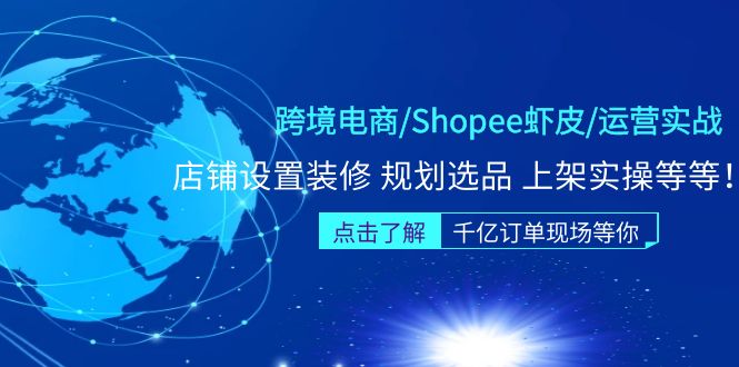 （5004期）跨境电商/Shopee虾皮/运营实战训练营：店铺设置装修 规划选品 上架实操等等-副业库