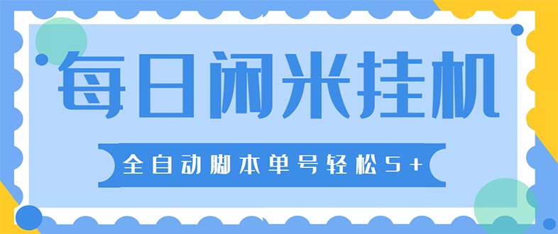 （5144期）最新每日闲米全自动挂机项目 单号一天5+可无限批量放大【全自动脚本+教程】-副业库