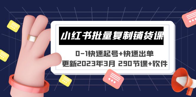 （5321期）小红书批量复制铺货课 0-1快速起号+快速出单 (更新2023年3月 290节课+软件)-副业库
