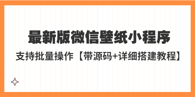 （5345期）外面收费998最新版微信壁纸小程序搭建教程，支持批量操作【带源码+教程】-副业库