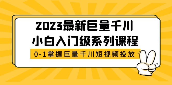 （5351期）2023最新巨量千川小白入门级系列课程，从0-1掌握巨量千川短视频投放-副业库