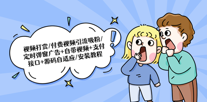 （5442期）视频打赏/付费视频引流吸粉/定时弹窗广告+自带视频+支付接口+源码自适应-副业库
