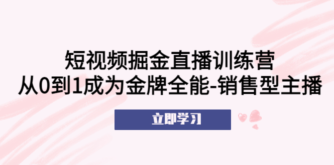 （5516期）短视频掘金直播训练营：从0到1成为金牌全能-销售型主播！-副业库