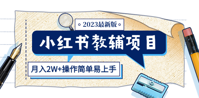 （5515期）小红书教辅项目2023最新版：收益上限高（月入2W+操作简单易上手）-副业库