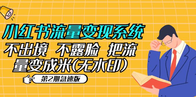 （5672期）小红书流量变现系统（第2期急速版）不出境 不露脸 把流量变成米 (无水印)-副业库