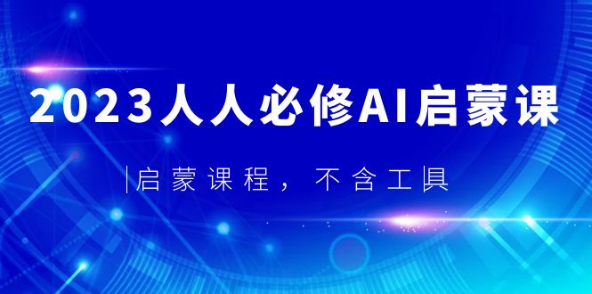 （5671期）2023人人必修·AI启蒙课，启蒙课程，不含工具-副业库