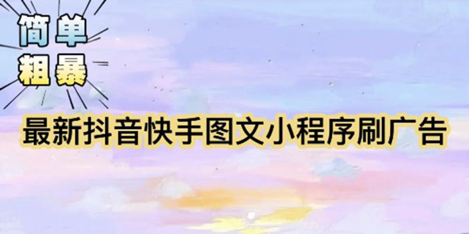 （5720期）【简单粗暴】收费5980的最新抖音快手小程序掘金（详细教程）-副业库