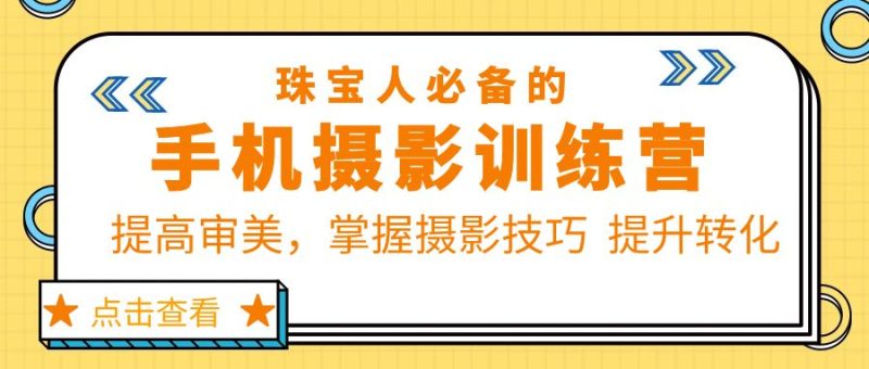(5801期)珠/宝/人必备的手机摄影训练营第7期:提高审美,掌握摄影技巧  提升转化-副业库