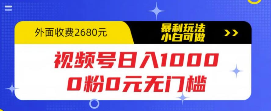 （5913期）视频号日入1000，0粉0元无门槛，暴利玩法，小白可做，拆解教程-副业库