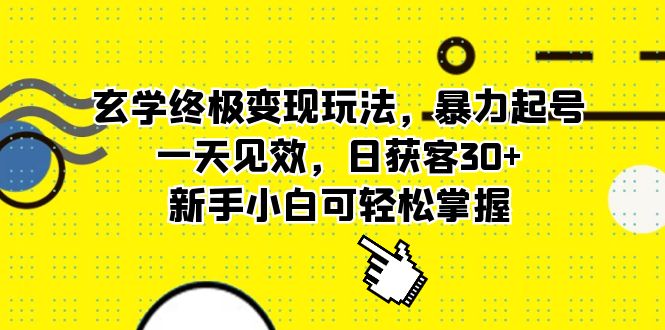 （5970期）玄学终极变现玩法，暴力起号，一天见效，日获客30+，新手小白可轻松掌握-副业库