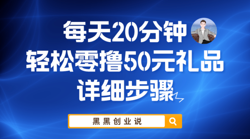 （5996期）每天20分钟，轻松零撸50元礼品实战教程-副业库