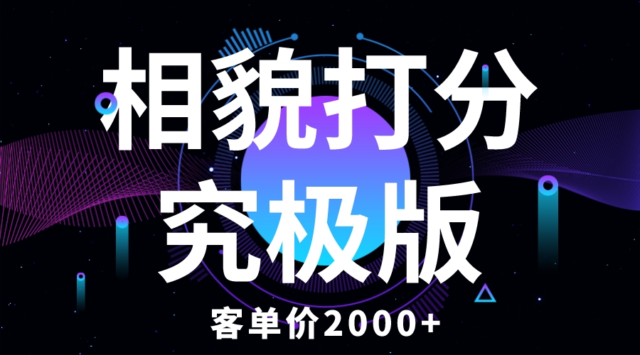 （5980期）相貌打分究极版，客单价2000+纯新手小白就可操作的项目-副业库