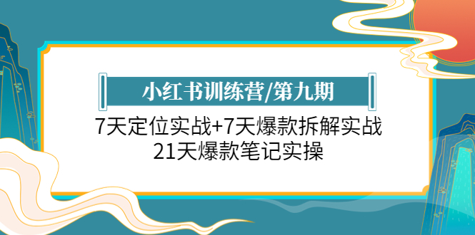 （6016期）小红书训练营/第九期：7天定位实战+7天爆款拆解实战，21天爆款笔记实操-副业库