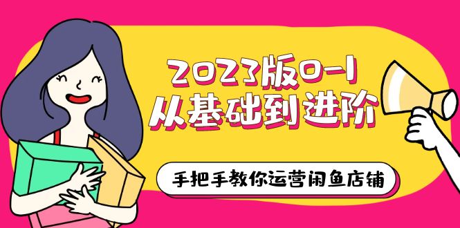 （6029期）2023版0-1从基础到进阶，手把手教你运营闲鱼店铺（10节视频课）-副业库