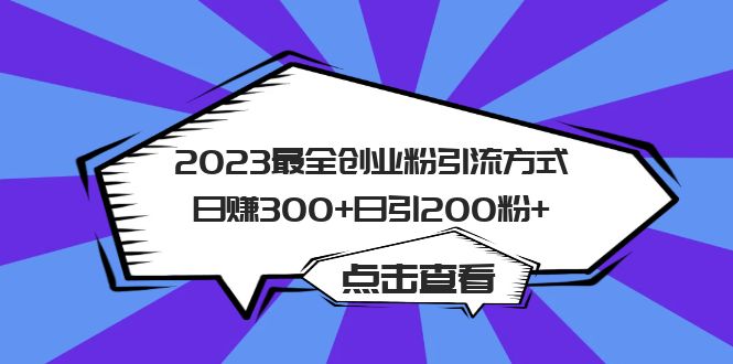 （6076期）2023最全创业粉引流方式日赚300+日引200粉+-副业库