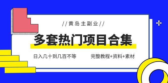 （6056期）黄岛主副业多套热门项目合集：日入几十到几百不等（完整教程+资料+素材）-副业库