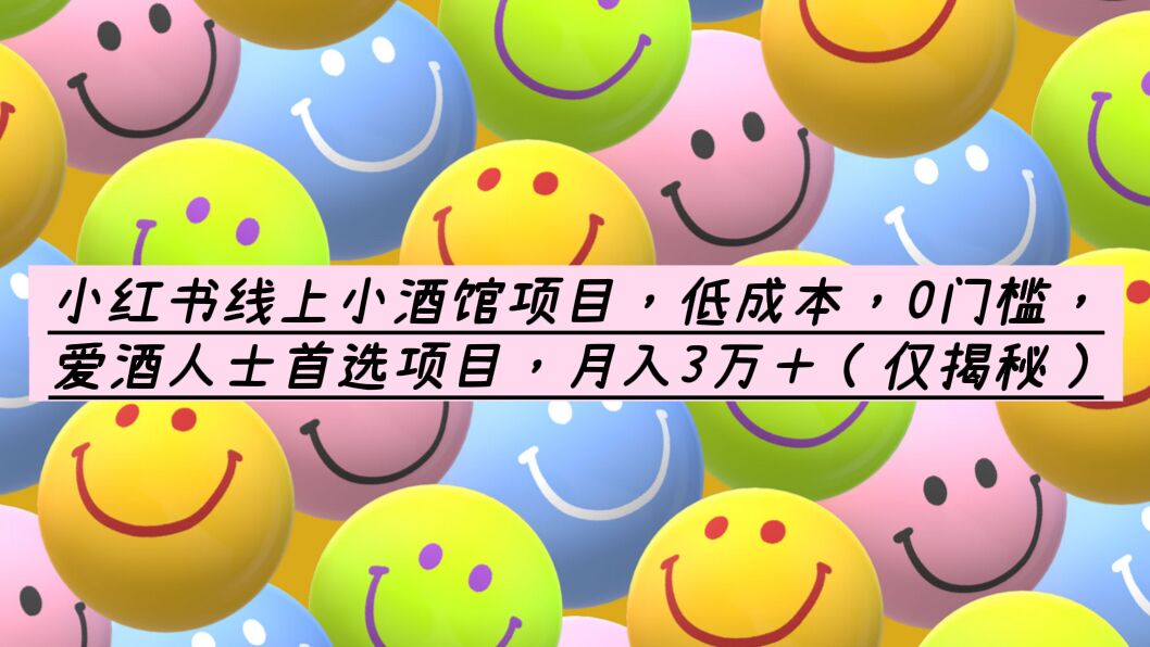 （6132期）小红书线上小酒馆项目，低成本，0门槛，爱酒人士首选项目，月入3万＋-副业库